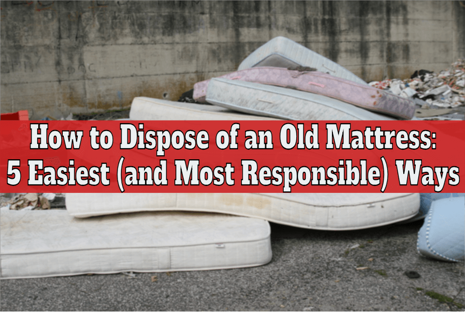 How To Dispose Of An Old Mattress 5 Easiest (And Most Responsible) Ways