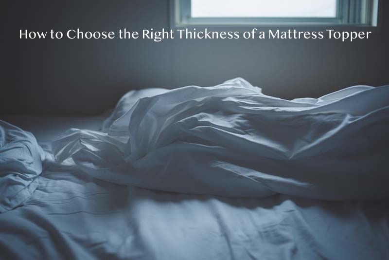 How to Choose the Right Thickness of a Mattress Topper